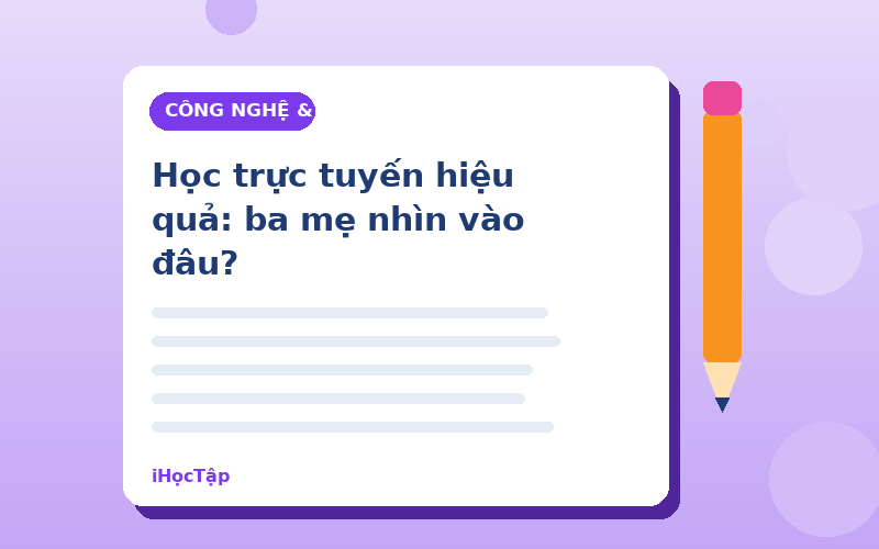Học trực tuyến hiệu quả: ba mẹ nhìn vào đâu?